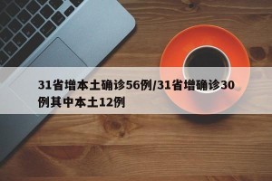 31省增本土确诊56例/31省增确诊30例其中本土12例