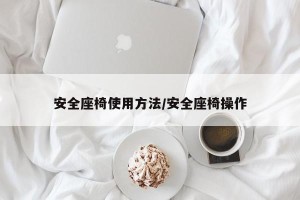 安全座椅使用方法/安全座椅操作