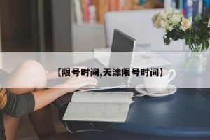 【限号时间,天津限号时间】