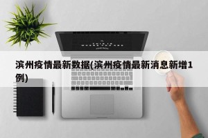 滨州疫情最新数据(滨州疫情最新消息新增1例)