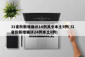 31省份新增确诊14例其中本土9例(31省份新增确诊24例本土8例)