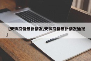 【安徽疫情最新情况,安徽疫情最新情况通报】