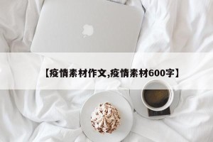 【疫情素材作文,疫情素材600字】