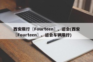 西安限行〖Fourteen〗、运会(西安〖Fourteen〗、运会车辆限行)