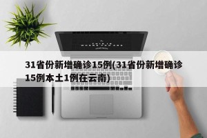 31省份新增确诊15例(31省份新增确诊15例本土1例在云南)