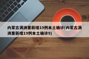 内蒙古满洲里新增19例本土确诊(内蒙古满洲里新增19例本土确诊9)