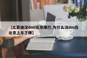 【比亚迪汉dmi北京限行,为什么汉dm在北京上不了牌】