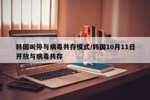 韩国叫停与病毒共存模式/韩国10月11日开放与病毒共存