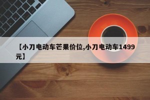 【小刀电动车芒果价位,小刀电动车1499元】