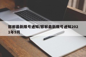 邯郸最新限号通知/邯郸最新限号通知2021年9月