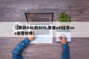 【新款A4L的SOS,奥迪a4l经常sos报警故障】