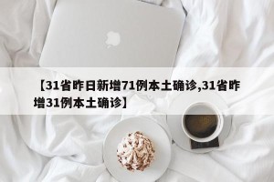 【31省昨日新增71例本土确诊,31省昨增31例本土确诊】
