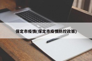 保定市疫情(保定市疫情防控政策)