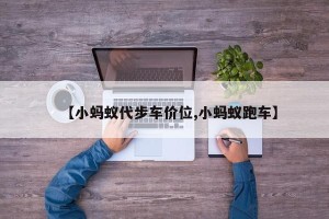 【小蚂蚁代步车价位,小蚂蚁跑车】