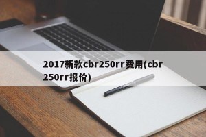 2017新款cbr250rr费用(cbr250rr报价)
