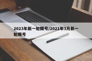 2023年新一轮限号/2021年3月新一轮限号