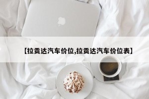 【拉贡达汽车价位,拉贡达汽车价位表】