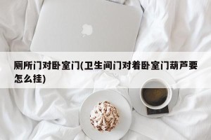 厕所门对卧室门(卫生间门对着卧室门葫芦要怎么挂)
