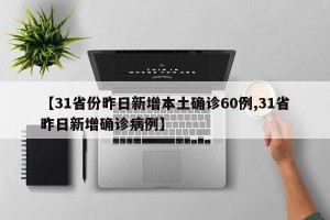 【31省份昨日新增本土确诊60例,31省昨日新增确诊病例】
