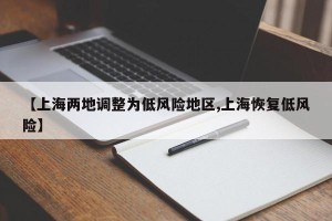 【上海两地调整为低风险地区,上海恢复低风险】