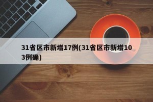 31省区市新增17例(31省区市新增103例确)