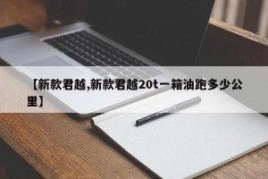 【新款君越,新款君越20t一箱油跑多少公里】