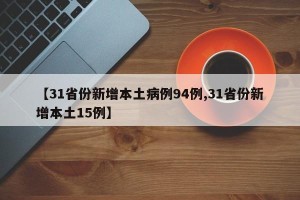 【31省份新增本土病例94例,31省份新增本土15例】