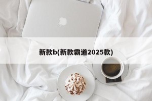 新款b(新款霸道2025款)