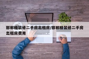 邯郸精装修二手房出租房/邯郸精装修二手房出租房费用