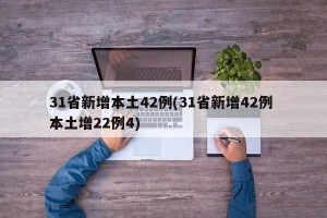 31省新增本土42例(31省新增42例 本土增22例4)