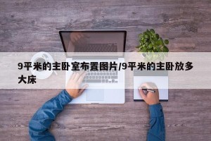 9平米的主卧室布置图片/9平米的主卧放多大床