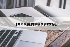 【内蒙疫情,内蒙疫情解封时间】