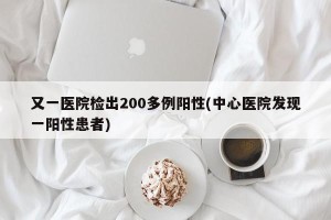 又一医院检出200多例阳性(中心医院发现一阳性患者)
