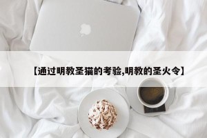 【通过明教圣猫的考验,明教的圣火令】