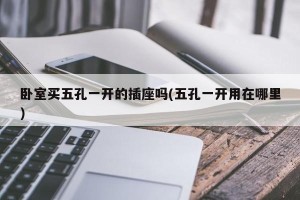 卧室买五孔一开的插座吗(五孔一开用在哪里)