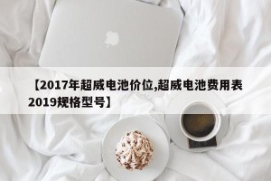 【2017年超威电池价位,超威电池费用表2019规格型号】