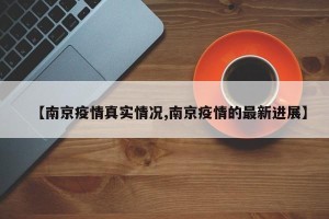 【南京疫情真实情况,南京疫情的最新进展】