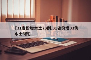 【31省份增本土73例,31省份增33例 本土6例】