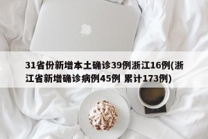 31省份新增本土确诊39例浙江16例(浙江省新增确诊病例45例 累计173例)