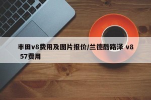 丰田v8费用及图片报价/兰德酷路泽 v8 57费用