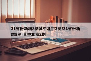 31省份新增8例其中北京2例/31省份新增8例 其中北京2例