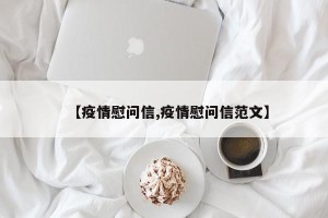 【疫情慰问信,疫情慰问信范文】