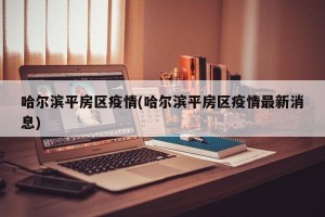 哈尔滨平房区疫情(哈尔滨平房区疫情最新消息)