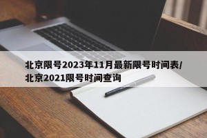 北京限号2023年11月最新限号时间表/北京2021限号时间查询