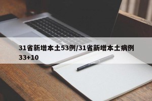 31省新增本土53例/31省新增本土病例33+10