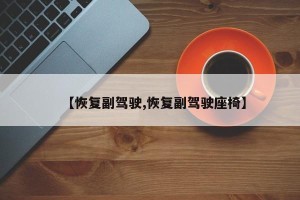 【恢复副驾驶,恢复副驾驶座椅】