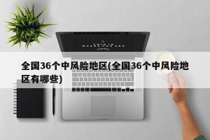 全国36个中风险地区(全国36个中风险地区有哪些)