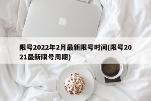 限号2022年2月最新限号时间(限号2021最新限号周期)