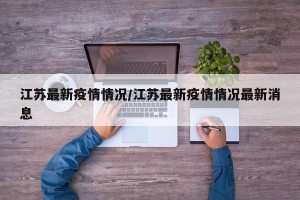 江苏最新疫情情况/江苏最新疫情情况最新消息