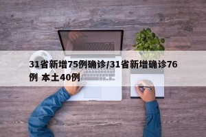 31省新增75例确诊/31省新增确诊76例 本土40例